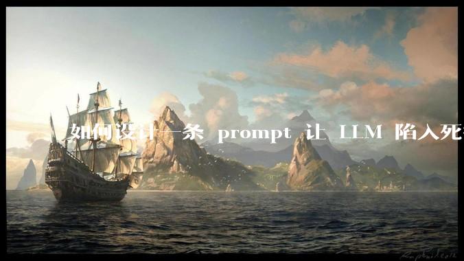 如何设计一条 prompt 让 LLM 陷入死循环?