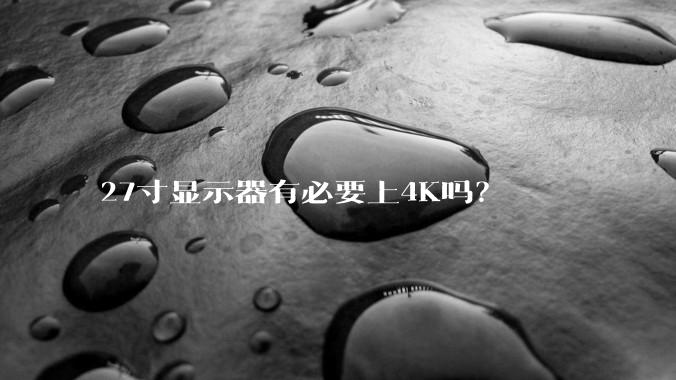 27寸显示器有必要上4K吗？